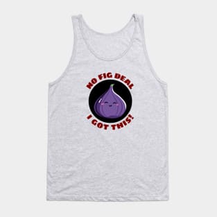 No Fig Deal I Got This | Fig Pun Tank Top